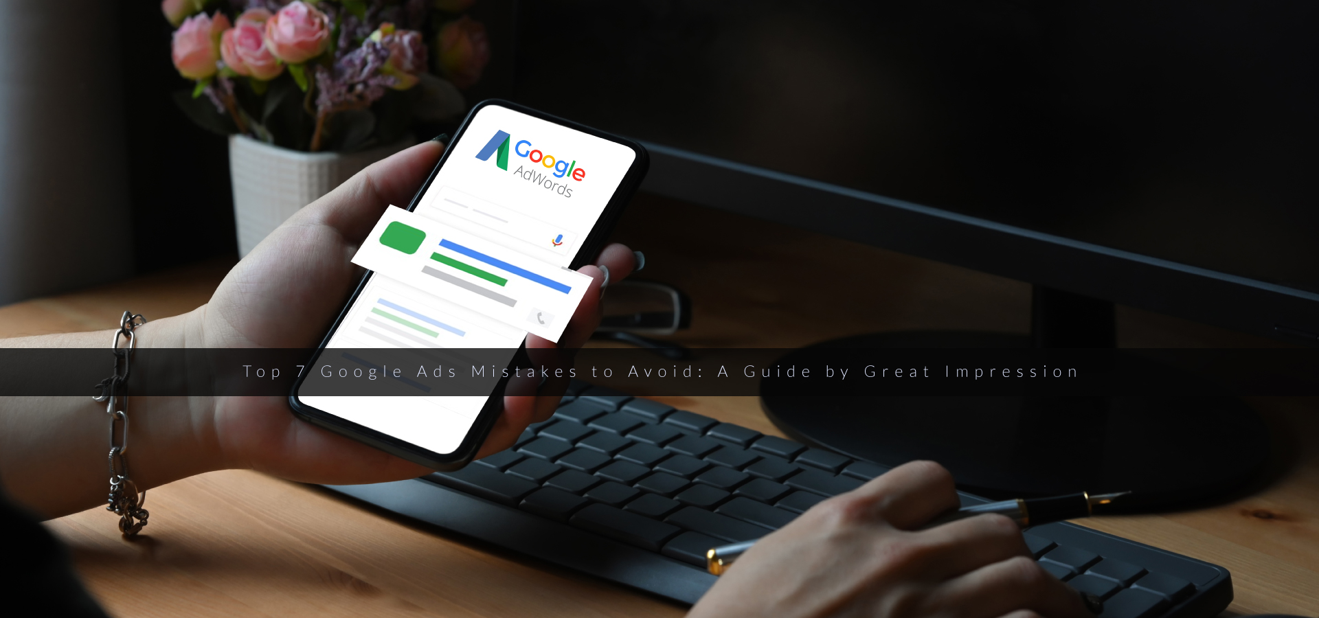 Top 7 Google Ads Mistakes to Avoid: A Guide by Great Impression